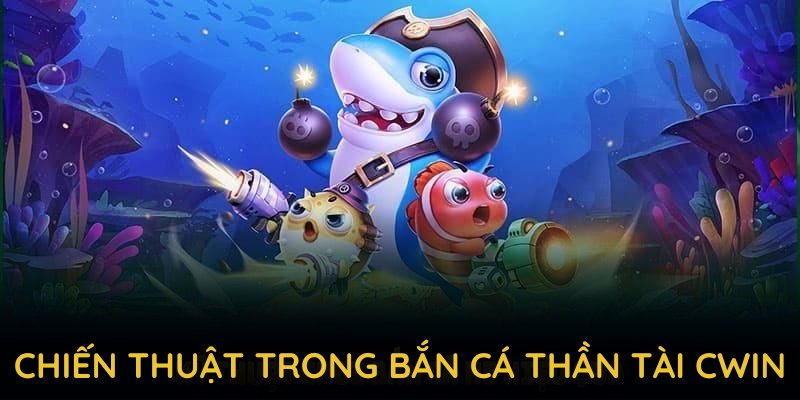 Chiến thuật hiệu quả để giành chiến thắng trong bắn cá thần tài CWIN