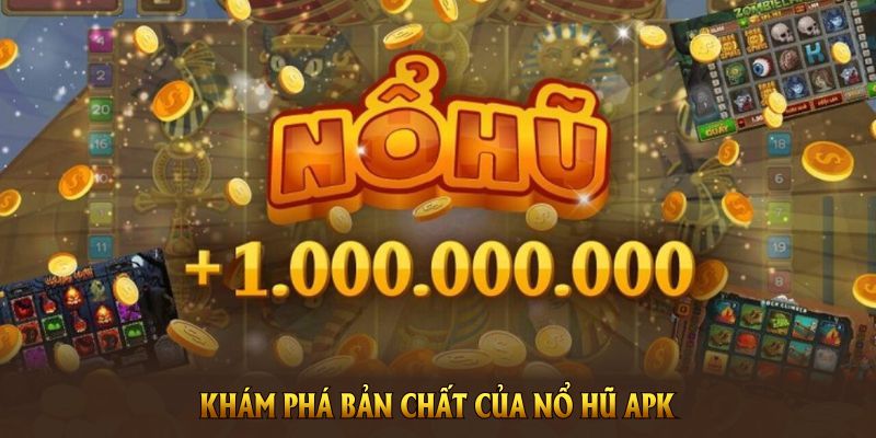 Khám phá bản chất của Nổ Hũ APK khi tải về thiết bị 