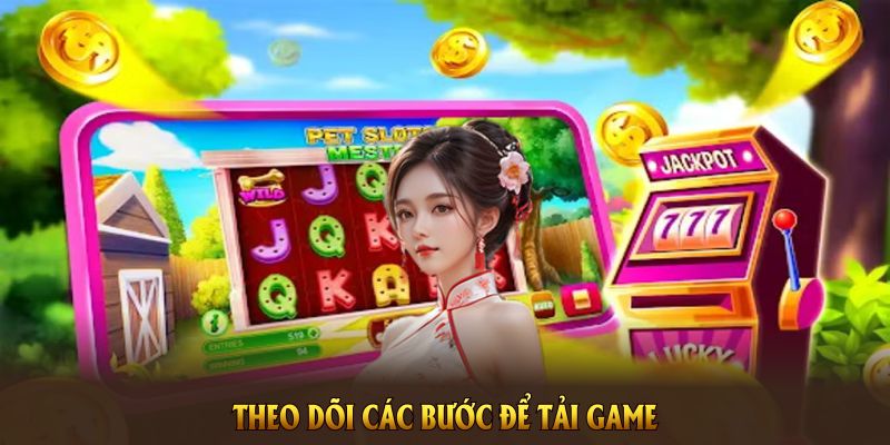 Theo dõi các bước để tải game về máy chỉ trong vài phút