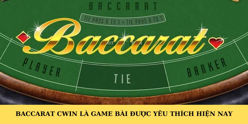 Baccarat CWIN là game bài được yêu thích hiện nay