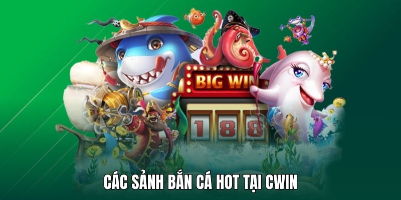 Bắn cá Cwin cung cấp nhiều sảnh game chất lượng cao