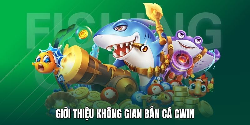 Tổng quan về thiên đường bắn cá hấp dẫn tại Cwin