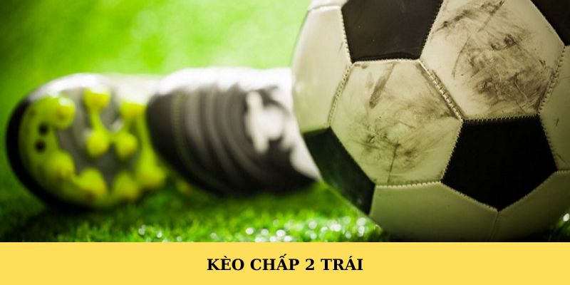 Kèo Chấp 2 Trái