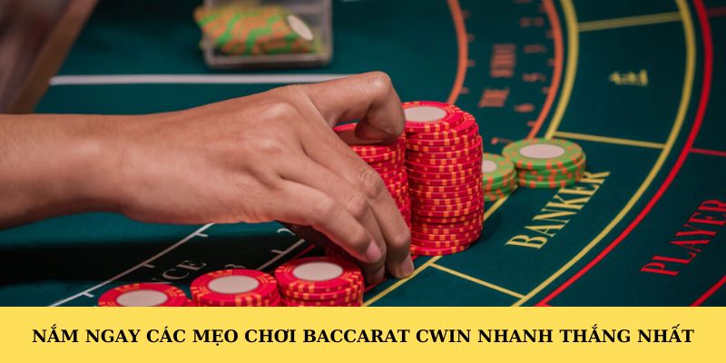 Nắm ngay các mẹo chơi Baccarat CWIN nhanh thắng nhất